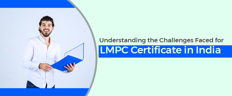 Understanding the Challenges Faced for LMPC Certificate in India