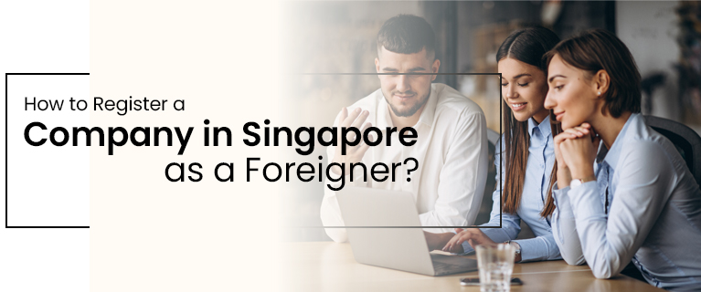 How to Register a Company in Singapore as a Foreigner