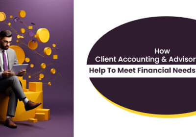 How-Client-Accounting-Advisory-Services-Help-To-Meet-Financial-Needs-Of-Business