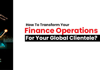 How-To-Transform-Your-Finance-Operations-For-Your-Global-Clientele