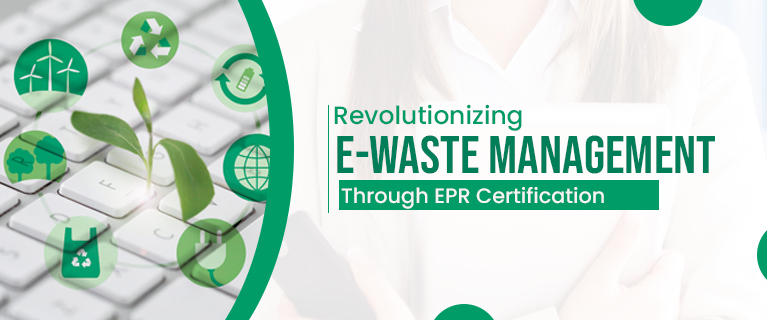 Revolutionizing E-Waste Management Through EPR Certification